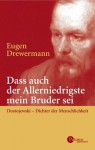 Daß auch der Allerniedrigste mein Bruder sei: Dostojewski - Dichter der Menschlichkeit; fünf Betrachtungen - Eugen Drewermann