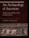 An Archaeology of Ancestors: Tomb Cult and Hero Cult in Early Greece (Greek Studies: Interdisciplinary Approaches) - Carla M. Antonaccio