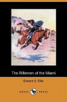 The Riflemen of the Miami (Dodo Press) - Edward S. Ellis