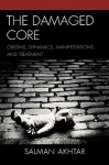 The Damaged Core: Origins, Dynamics, Manifestations, and Treatment - Salman Akhtar