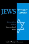 Jews Without Judaism: Conversations With an Unconventional Rabbi - Daniel Friedman