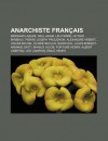 Anarchiste Fran Ais: Bernard Lazare, Paul Adam, L O Ferr , Octave Mirbeau, Pierre-Joseph Proudhon, Alexandre H Bert, Louise Michel - Source Wikipedia