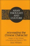 Misreading the Chinese Character: Images of the Chinese in Euroamerican Drama to 1925 - Dave Williams