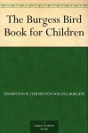 The Burgess Bird Book for Children - Thornton W. Burgess