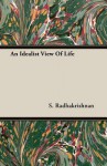 An Idealist View of Life - Sarvepalli Radhakrishnan