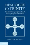 From Logos to Trinity: The Evolution of Religious Beliefs from Pythagoras to Tertullian - Marian Hillar