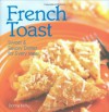 French Toast: Sweet & Savory Dishes For Every Meal - Donna Kelly