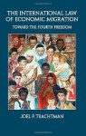 The International Law of Economic Migration: Toward the Fourth Freedom - Joel P. Trachtman