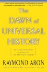 The Dawn Of Universal History: Selected Essays From A Witness To The Twentieth Century - Raymond Aron