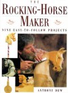 The Rocking-Horse Maker: Nine Easy-To-Follow Projects - Anthony Dew, Dew