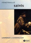 A Brief History of Saints - Lawrence S. Cunningham