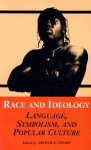 Race and Ideology: Language, Symbolism, and Popular Culture - Arthur K. Spears