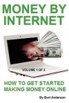 Money by Internet - Volume 1 of 2: How to Get Started Making Money Online - Burt Anderson