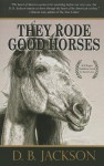 They Rode Good Horses - D.B. Jackson