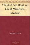 Child's Own Book of Great Musicians: Schubert (Illustrated) - Thomas Tapper