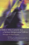 Children Who Commit Acts of Serious Interpersonal Violence: Messages for Practice - Ann Hagell