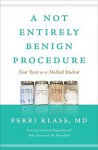 A Not Entirely Benign Procedure, Revised Edition: Four Years as a Medical Student - Perri Klass