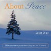 About Peace: 108 Ways to Be at Peace When Things Are Out of Control... - Scott Shaw