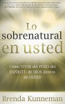 Lo sobrenatural en usted: Como vivir del pozo del Espiritu de Dios dentro de usted - Brenda Kunneman