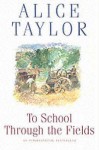 To School Through the Fields: An Irish Country Childhood - Alice Taylor