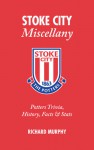 Stoke City Miscellany: Potters Trivia, History, Facts & Stats - Richard Murphy