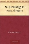 Sei personaggi in cerca d'autore - Luigi Pirandello