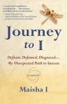 Journey to I: Defiant, Defamed, Disgraced ... My Unexpected Path to Success - Maisha I, Judith Briles, Nick Zelinger