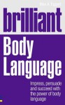 Brilliant Body Language: Impress, Persuade and Succeed with the Power of Body Language - Max Eggert