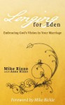 Longing for Eden: Embracing God's vision in your marriage. - Mike Rizzo, Anne Rizzo, Mike Bickle