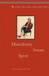 Masculinity, Senses, Spirit - Katherine M. Faull