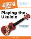 The Complete Idiot's Guide to Playing the Ukulele (Complete Idiot's Guides (Lifestyle Paperback)) - David Hodge