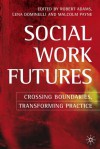 Social Work Futures: Crossing Boundaries, Transforming Practice - Robert Adams, Lena Dominelli