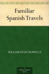 Familiar Spanish Travels - William Dean Howells