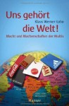 Uns gehört die Welt! Macht und Machenschaften der Multis - Klaus Werner-Lobo