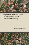 England in 1815 and 1845; Or, a Sufficient and a Contracted Currency - Archibald Alison