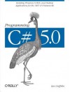 Programming C# 5.0: Building Windows 8, Web, and Desktop Applications for the .Net 4.5 Framework - Ian Griffiths