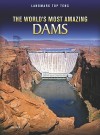 The World's Most Amazing Dams - Ann Weil