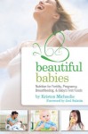 Beautiful Babies: Nutrition for Fertility, Pregnancy, Breast-feeding, and Baby's First Foods - Kristen Michaelis, Joel Salatin