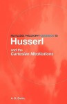 Routledge Philosophy Guidebook to Husserl and the Cartesian Meditations - A.D. Smith