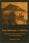 From Philosophy To Philology: Intellectual And Social Aspects Of Change In Late Imperial China - Benjamin A. Elman