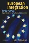 European Integration, 1950 2003: Superstate or New Market Economy? - John Gillingham