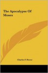 The Apocalypse of Moses the Apocalypse of Moses - Charles F. Horne