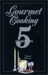 Gourmet Cooking with 5 Ingredients - Deborah Anderson