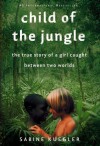 Child of the Jungle: The True Story of a Girl Caught Between Two Worlds - Sabine Kuegler