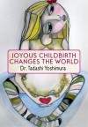 Joyous Childbirth Changes the World - Tadashi Yoshimura, Ina May Gaskin