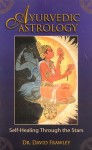 Ayurvedic Astrology: Self-Healing Through the Stars - David Frawley