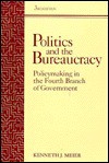 Politics and the Bureaucracy: Policymaking in the Fourth Branch of Government - Kenneth J. Meiser, Kenneth J. Meiser