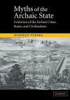 Myths of the Archaic State: Evolution of the Earliest Cities, States, and Civilizations - Norman Yoffee