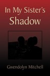 In My Sister's Shadow - Gwendolyn Mitchell