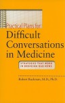 Practical Plans for Difficult Conversations in Medicine: Strategies That Work in Breaking Bad News - Robert Buckman